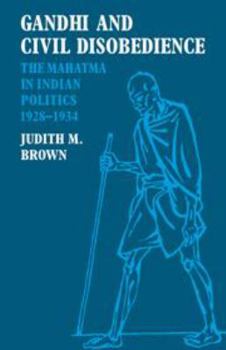 Hardcover Gandhi and Civil Disobedience: The Mahatma in Indian Politics 1928-1934 Book