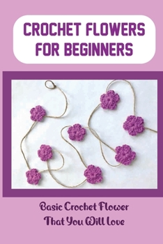 Paperback Crochet Flowers For Beginners: Basic Crochet Flower That You Will Love: Book Of Flower Crochet Book