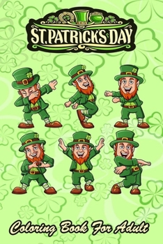 St Patricks Day Coloring Book For Adult: Funny Dancing Leprechauns - An Adult Coloring Books St Patrick for Kids, Adults with Beautiful Irish Shamrock, Leprechaun and Other Saint Patrick's Day Stuff -