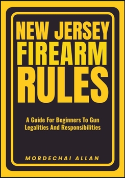 Paperback New Jersey Firearm Rules: A Guide For Beginners To Gun Legalities And Responsibilities Book