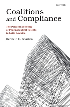 Hardcover Coalitions and Compliance: The Political Economy of Pharmaceutical Patents in Latin America Book