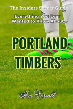 Paperback Everything You Ever Wanted to Know About Portland Timbers Book