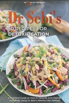 Paperback Dr Sebi's 50 Recipes for Detoxification: A Practical Guide on How to Detoxify and Cleanse Your Body Using Dr Sebi's Alkaline Diet Method Book