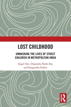 Paperback Lost Childhood: Unmasking the Lives of Street Children in Metropolitan India Book