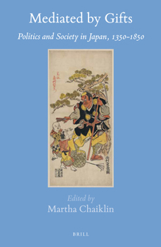 Mediated by Gifts: Politics and Society in Japan, 1350-1850 - Book #57 of the Brill's Japanese Studies Library
