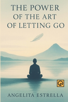 Paperback The Power of the Art of Letting Go: The 'Who Cares?' Mindset: A Philosophical Guide to Serenity, Strength, and Freedom in a Clinging World Book