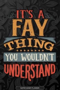 It's A Fay Thing You Wouldn't Understand: Fay Name Planner With Notebook Journal Calendar Personal Goals Password Manager & Much More, Perfect Gift For Fay