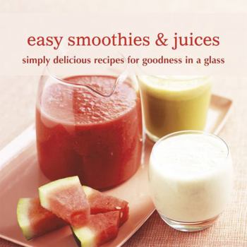 Hardcover Easy Smoothies & Juices: Simply Delicious Recipes for Goodness in a Glass Book