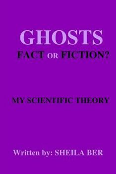 Paperback GHOSTS - FACT OR FICTION? A THEORY written by: Sheila Ber. Book