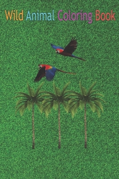 Wild Animal Coloring Book: Parrot parrots palm trees children husband wife holiday An Coloring Book Featuring Beautiful Forest Animals, Birds, Pl