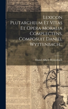 Hardcover Lexicon Plutarcheum Et Vitas Et Opera Moralia Complectens, Composuit Daniel Wyttenbach... [Latin] Book