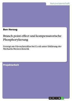 Paperback Branch point effect und kompensatorische Phosphorylierung: Gezeigt am Glyoxylatzyklus bei E.coli unter Erklärung der Michaelis-Menten-Kinetik [German] Book