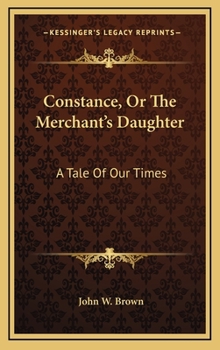 Hardcover Constance, or the Merchant's Daughter: A Tale of Our Times Book