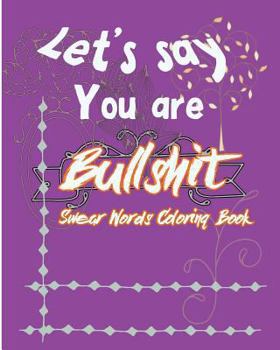 Paperback Let's Say; You are Bullshit: Swear Word Coloring Book