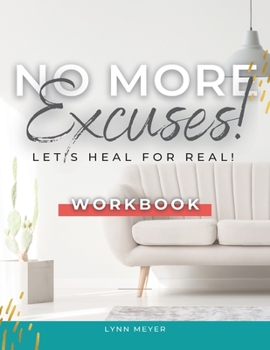 Paperback No More Excuses...Let's Heal for Real! the Workbook Book