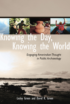Hardcover Knowing the Day, Knowing the World: Engaging Amerindian Thought in Public Archaeology Book