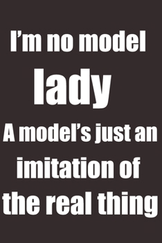 Paperback I'm no model lady. A model's just an imitation of the real thing.: notebook for women lady wife perfect gift. Book