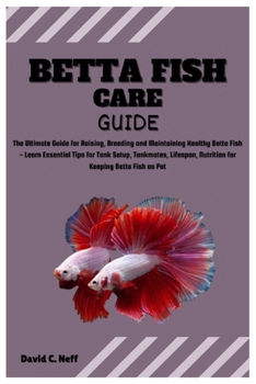 Betta Fish Care Guide: The Ultimate Guide for Raising, Breeding and Maintaining Healthy Betta Fish - Learn Essential Tips for Tank Setup, Tan