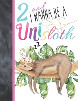 2 And I Wanna Be A Unisloth: Sloth Unicorn Sketchbook Gift For Girls Age 2 Years Old - Slothicorn Art Sketchpad Activity Book For Kids To Draw And Sketch In