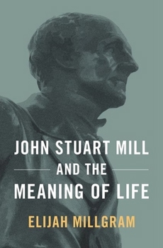 Hardcover John Stuart Mill and the Meaning of Life Book