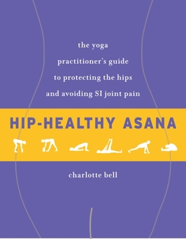 Paperback Hip-Healthy Asana: The Yoga Practitioner's Guide to Protecting the Hips and Avoiding Si Joint Pain Book