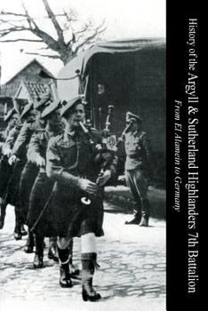 Paperback HISTORY OF THE ARGYLL & SUTHERLAND HIGHLANDERS 7th BATTALION From El Alamein To Germany Book
