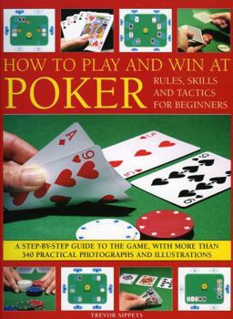 Paperback How to Play and Win at Poker: Skills and Tactics for Beginners: A Practical Guide to the Game, with Over 250 Color Photographs and Illustrations Book