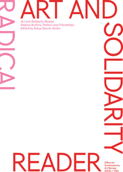 Art and Solidarity Reader: Radical Actions, Politics and Friendships
