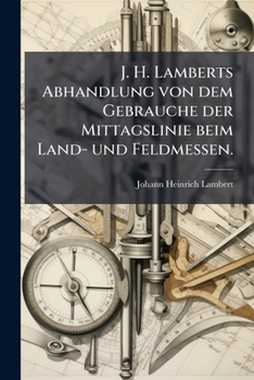 Paperback J. H. Lamberts Abhandlung von dem Gebrauche der Mittagslinie beim Land- und Feldmessen. [German] Book