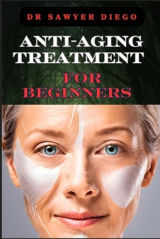 Paperback Anti-Aging Treatment for Beginners: Effective Skincare Routines, Natural Remedies, And Expert Tips For Youthful Skin Book