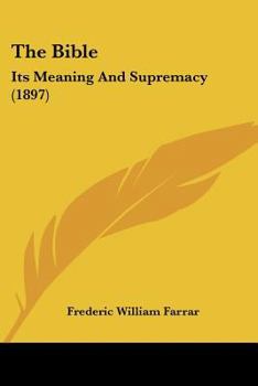 Paperback The Bible: Its Meaning And Supremacy (1897) Book