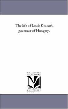 Paperback The Life of Louis Kossuth, Governor of Hungary, Book