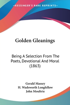 Paperback Golden Gleanings: Being A Selection From The Poets, Devotional And Moral (1863) Book