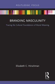 Paperback Branding Masculinity: Tracing the Cultural Foundations of Brand Meaning Book