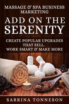 Paperback Massage & Spa Business - Add on the Serenity: Create Popular Upgrades That Sell. Work Smart & Make More Money Book