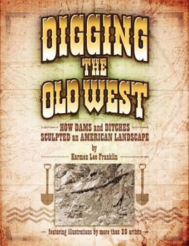 Paperback Digging the Old West: How Dams and Ditches Sculpted an American Landscape Book