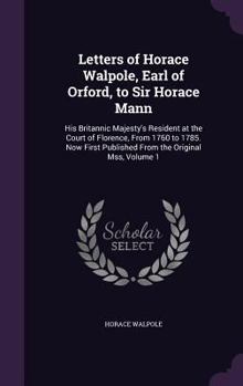 Letters of Horace Walpole, Earl of Orford, to Sir Horace Mann, British Envoy at the Court of Tuscany; Volume 1