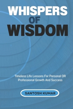 Whispers of Wisdom: Timeless Life Lessons For Personal Or Professional Growth And Lasting Success