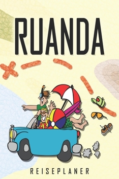 Ruanda Reiseplaner: Reise- und Urlaubstagebuch für Ruanda. Ein Logbuch mit wichtigen vorgefertigten Seiten und vielen freien Seiten für deine ... oder als Abschiedsgeschenk (German Edition)