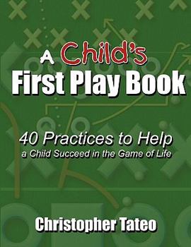 Paperback A Child's First Play Book: 40 Practices to Help a Child Succeed in the Game of Life Book