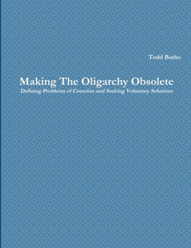 Paperback Making The Oligarchy Obsolete Defining Problems of Coercion and Seeking Voluntary Solutions Book