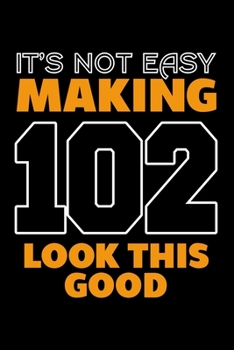 IT'S NOT EASY MAKING 102 LOOK THIS GOOD: Dot Grid Journal, Diary, Notebook, 6x9 inches with 120 Pages.