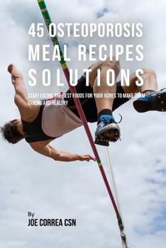 Paperback 45 Osteoporosis Meal Recipe Solutions: Start Eating the Best Foods for Your Bones to Make Them Strong and Healthy Book