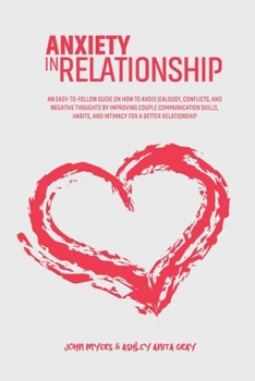 Paperback Anxiety In Relationship: An Easy-To-Follow Guide On How To Avoid Jealousy, Conflicts, And Negative Thoughts By Improving Couple Communication S Book