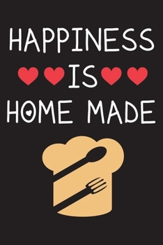 Happiness Is Home Made: Chef Journal With Lined Pages To Write In, Prefect Notebook For Taking Notes, Gift For Chefs.