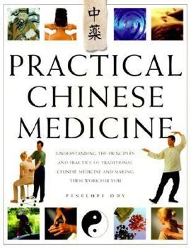 Practical Chinese Medicine: Understanding the Principles and Practice of Traditional Chinese Medicine and Making them Work for You
