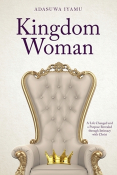 Paperback Kingdom Woman: A Life Changed and a Purpose Revealed through Intimacy with Christ Book
