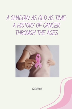 Paperback A Shadow as Old as Time: A History of Cancer Through the Ages Book