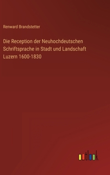 Die Reception der Neuhochdeutschen Schriftsprache in Stadt und Landschaft Luzern 1600-1830
