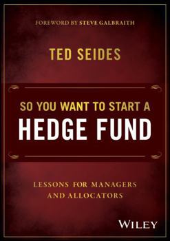 Hardcover So You Want to Start a Hedge Fund: Lessons for Managers and Allocators Book